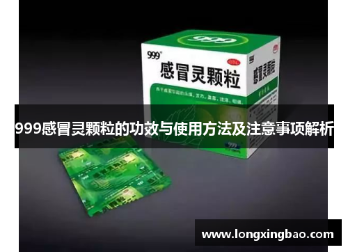 999感冒灵颗粒的功效与使用方法及注意事项解析