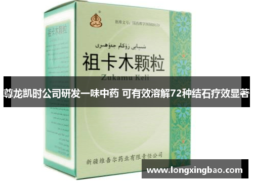 尊龙凯时公司研发一味中药 可有效溶解72种结石疗效显著
