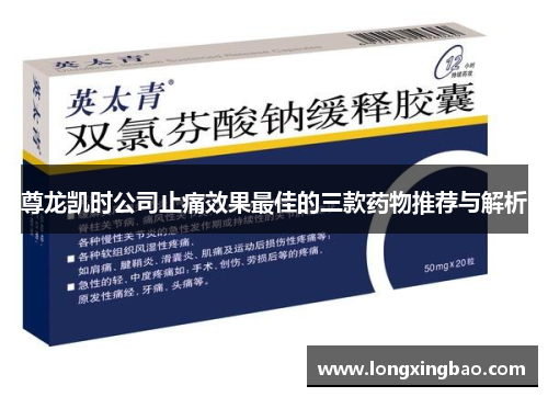 尊龙凯时公司止痛效果最佳的三款药物推荐与解析